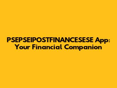 PSEPSEIPOSTFINANCESESE App: Your Financial Companion
