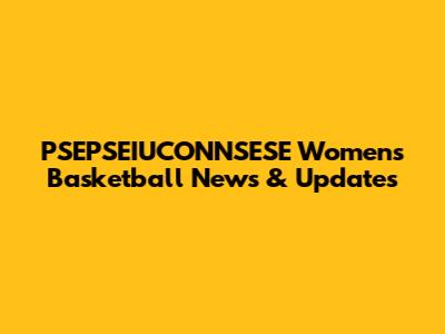 PSEPSEIUCONNSESE Women's Basketball News & Updates