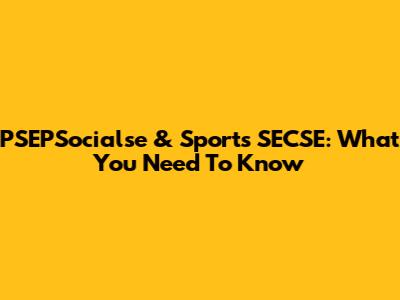 PSEPSocialse & Sports SECSE: What You Need To Know