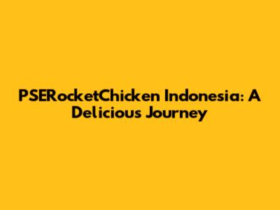 PSERocketChicken Indonesia: A Delicious Journey