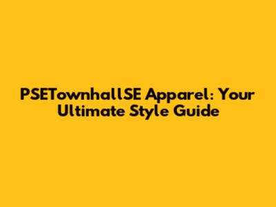 PSETownhallSE Apparel: Your Ultimate Style Guide