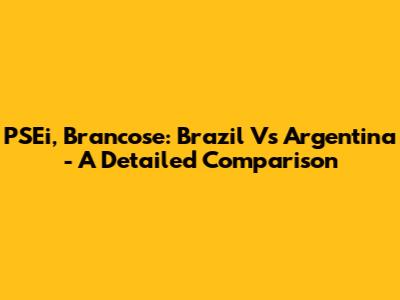 PSEi, Brancose: Brazil Vs Argentina - A Detailed Comparison