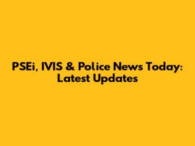 PSEi, IVIS & Police News Today: Latest Updates