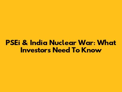 PSEi & India Nuclear War: What Investors Need To Know