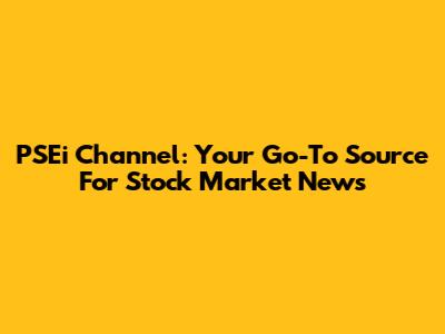 PSEi Channel: Your Go-To Source For Stock Market News