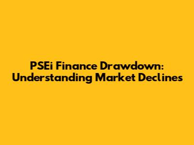 PSEi Finance Drawdown: Understanding Market Declines