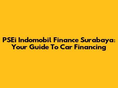 PSEi Indomobil Finance Surabaya: Your Guide To Car Financing