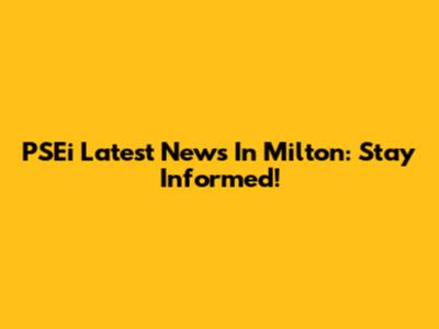 PSEi Latest News In Milton: Stay Informed!
