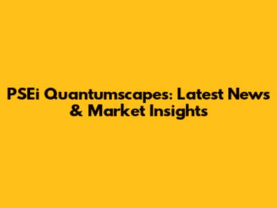 PSEi Quantumscapes: Latest News & Market Insights