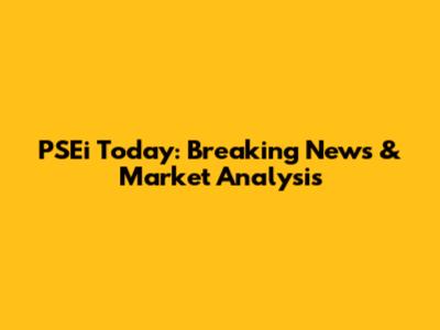 PSEi Today: Breaking News & Market Analysis