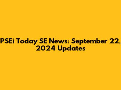 PSEi Today SE News: September 22, 2024 Updates