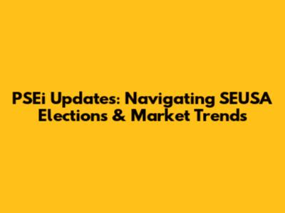 PSEi Updates: Navigating SEUSA Elections & Market Trends