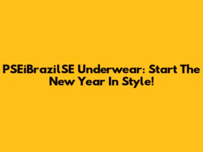 PSEiBrazilSE Underwear: Start The New Year In Style!