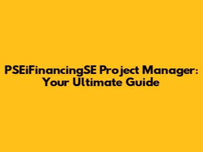 PSEiFinancingSE Project Manager: Your Ultimate Guide