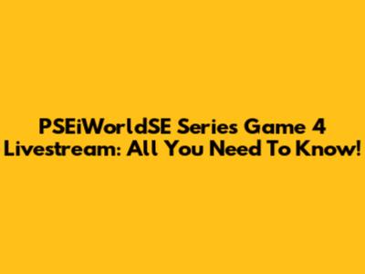 PSEiWorldSE Series Game 4 Livestream: All You Need To Know!
