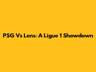 PSG Vs Lens: A Ligue 1 Showdown