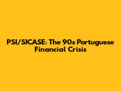 PSI/SICASE: The 90s Portuguese Financial Crisis