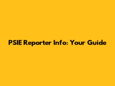 PSIE Reporter Info: Your Guide