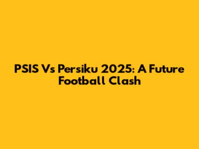 PSIS Vs Persiku 2025: A Future Football Clash