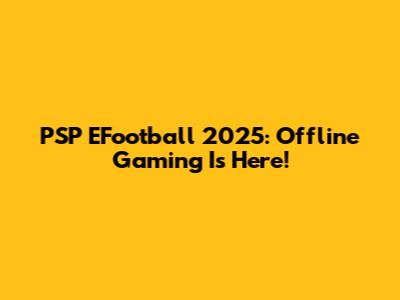 PSP EFootball 2025: Offline Gaming Is Here!