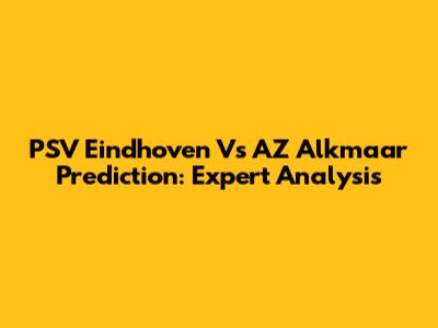 PSV Eindhoven Vs AZ Alkmaar Prediction: Expert Analysis