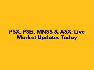 PSX, PSEi, MNSS & ASX: Live Market Updates Today