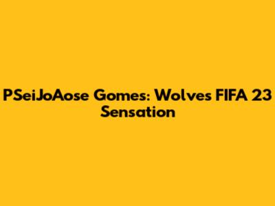 PSeiJoAose Gomes: Wolves' FIFA 23 Sensation