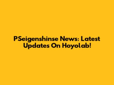PSeigenshinse News: Latest Updates On Hoyolab!