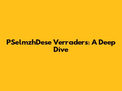 PSelmzhDese Verraders: A Deep Dive