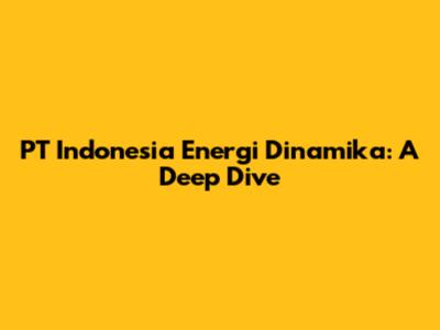 PT Indonesia Energi Dinamika: A Deep Dive