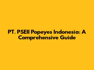 PT. PSEII Popeyes Indonesia: A Comprehensive Guide