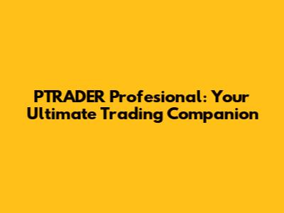 PTRADER Profesional: Your Ultimate Trading Companion