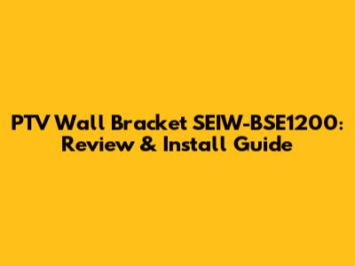 PTV Wall Bracket SEIW-BSE1200: Review & Install Guide