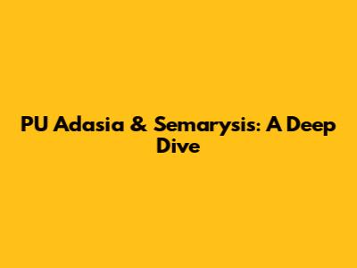 PU Adasia & Semarysis: A Deep Dive