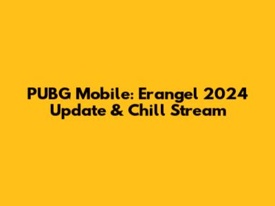PUBG Mobile: Erangel 2024 Update & Chill Stream