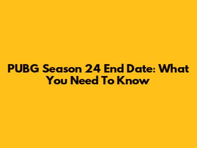 PUBG Season 24 End Date: What You Need To Know