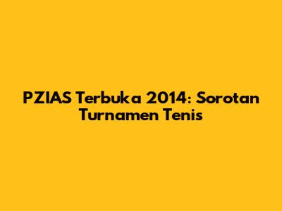 PZIAS Terbuka 2014: Sorotan Turnamen Tenis