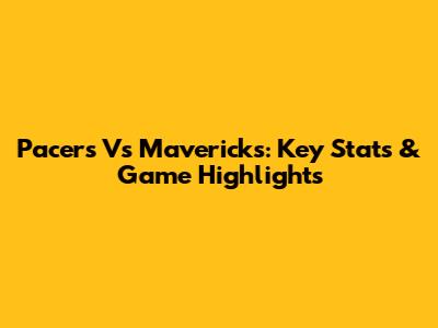 Pacers Vs Mavericks: Key Stats & Game Highlights