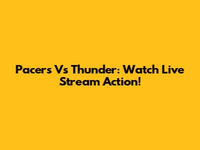Pacers Vs Thunder: Watch Live Stream Action!