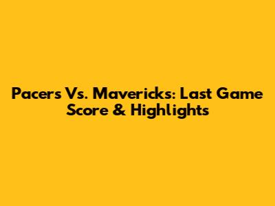 Pacers Vs. Mavericks: Last Game Score & Highlights