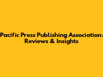 Pacific Press Publishing Association: Reviews & Insights