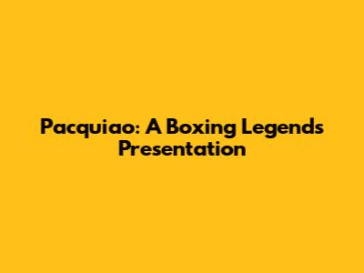 Pacquiao: A Boxing Legend's Presentation