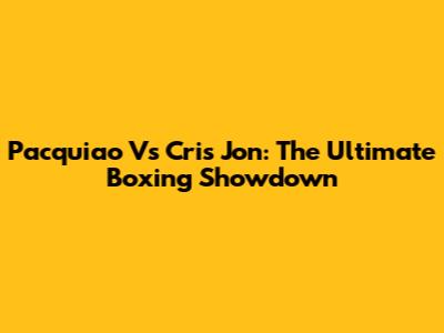 Pacquiao Vs Cris Jon: The Ultimate Boxing Showdown