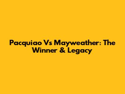 Pacquiao Vs Mayweather: The Winner & Legacy