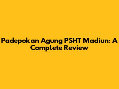 Padepokan Agung PSHT Madiun: A Complete Review
