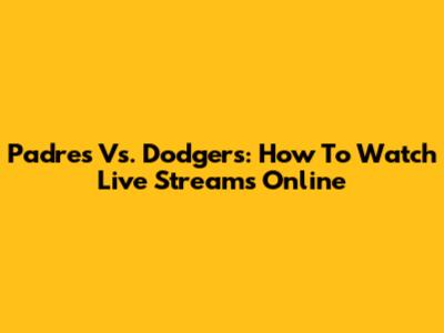 Padres Vs. Dodgers: How To Watch Live Streams Online