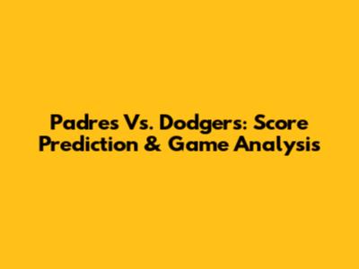 Padres Vs. Dodgers: Score Prediction & Game Analysis