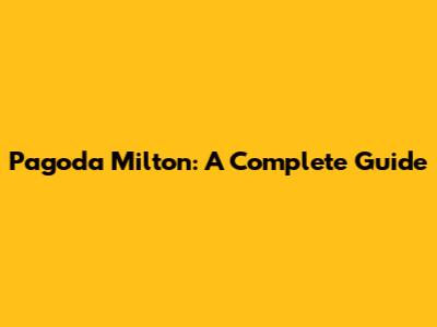Pagoda Milton: A Complete Guide