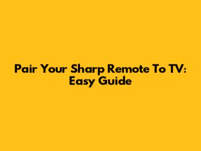 Pair Your Sharp Remote To TV: Easy Guide