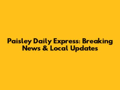 Paisley Daily Express: Breaking News & Local Updates